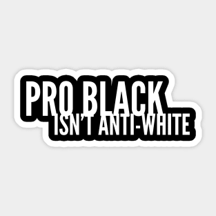 Pro Black Isn't Anti White | African American | Black Lives Sticker